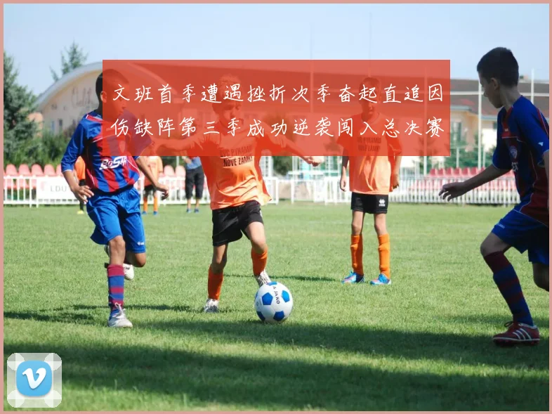 文班首季遭遇挫折次季奋起直追因伤缺阵第三季成功逆袭闯入总决赛