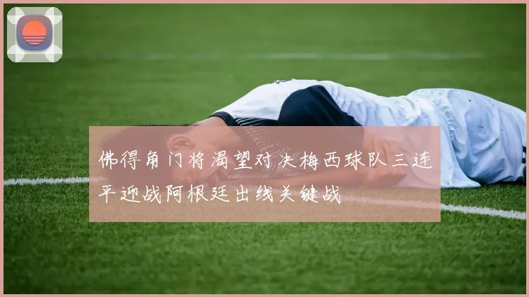 佛得角门将渴望对决梅西球队三连平迎战阿根廷出线关键战